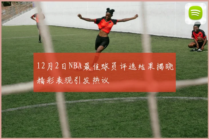 12月2日NBA最佳球员评选结果揭晓精彩表现引发热议