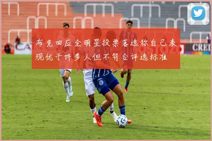 布克回应全明星投票落选称自己表现优于许多人但不符合评选标准