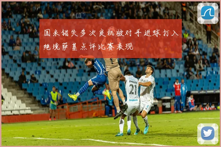 国米错失多次良机被对手进球打入绝境萨基点评比赛表现