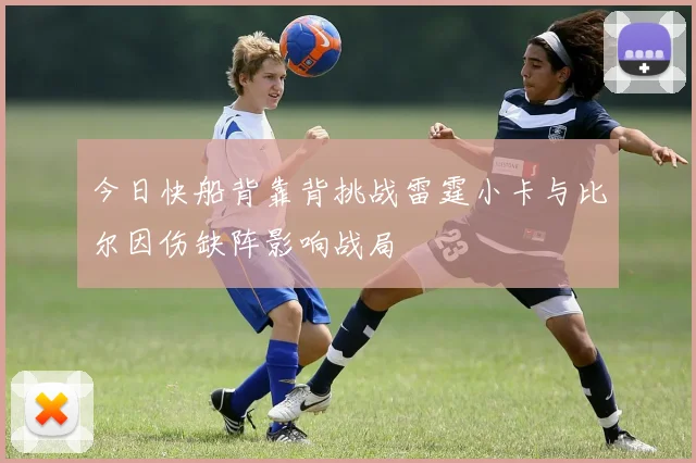 今日快船背靠背挑战雷霆小卡与比尔因伤缺阵影响战局