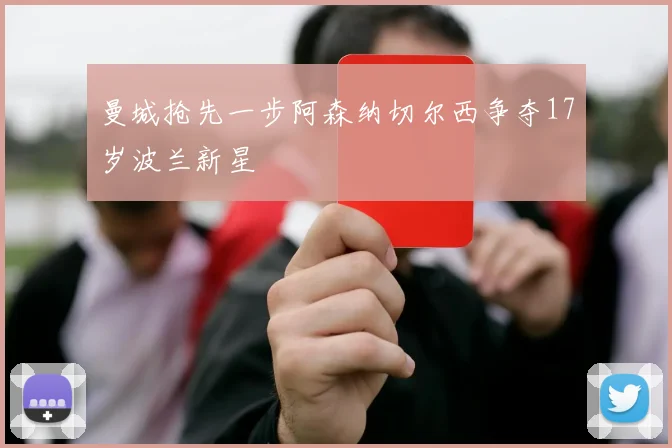 曼城抢先一步阿森纳切尔西争夺17岁波兰新星