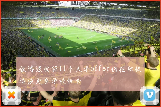 张博源收获11个大学offer仍在积极洽谈更多学校机会